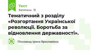 Тематичний з розділу «Розгортання Української революції. Боротьба за відновлення державності». 