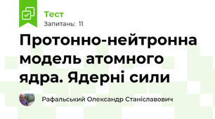  Протонно-нейтронна модель атомного ядра. Ядерні сили