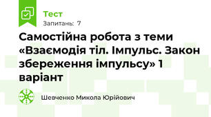 Самостійна робота з теми «Взаємодія тіл. Імпульс. Закон збереження імпульсу» 1 варіант