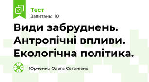Види забруднень. Антропічні впливи. Екологічна політика.