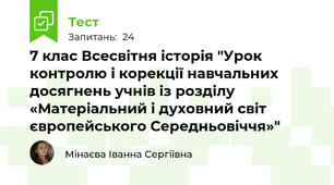 7 клас Всесвітня історія "Урок контролю і корекції навчальних досягнень учнів із розділу «Матеріальний і духовний світ європейського Середньовіччя»"