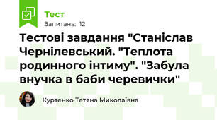Тестові завдання "Станіслав Чернілевський. "Теплота родинного інтиму". "Забула внучка в баби черевички"