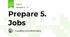 Prepare 5. Jobs