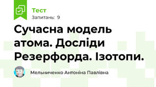 Сучасна модель атома. Досліди Резерфорда. Ізотопи.