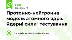 Протонно-нейтронна модель атомного ядра. Ядерні сили" тестування
