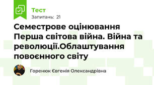 Семестрове оцінювання Перша світова війна. Війна та революції.Облаштування повоєнного світу