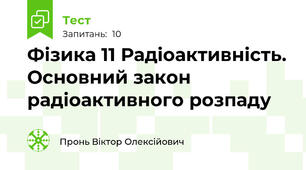 Фізика 11 Радіоактивність. Основний закон радіоактивного розпаду