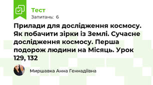 Прилади для дослідження космосу. Як побачити зірки із Землі. Сучасне дослідження космосу. Перша подорож людини на Місяць. Урок 129, 132