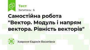 Самостійна робота "Вектор. Модуль і напрям вектора. Рівність векторів"
