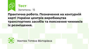 Практична робота. Позначення на контурній карті України центрів виробництва транспортних засобів та пояснення чинників їх розміщення.