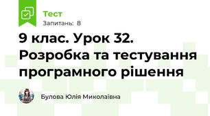9 клас. Урок 32. Розробка та тестування програмного рішення