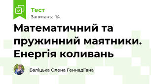  Математичний та пружинний маятники. Енергія коливань