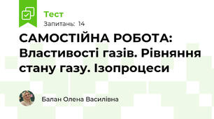 САМОСТІЙНА РОБОТА: Властивості газів. Рівняння стану газу. Ізопроцеси