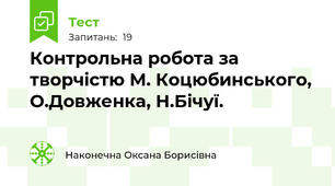 Контрольна робота за творчістю М. Коцюбинського, О.Довженка, Н.Бічуї.