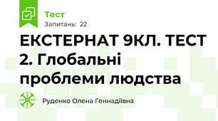 ЕКСТЕРНАТ 9КЛ. ТЕСТ 2. Глобальні проблеми людства