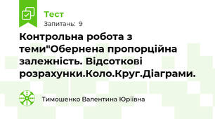 Контрольна робота з теми"Обернена пропорційна залежність. Відсоткові розрахунки.Коло.Круг.Діаграми.