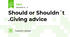 Should or Shouldn´t .Giving advice