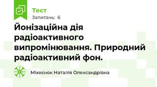 Йонізаційна дія радіоактивного випромінювання. Природний радіоактивний фон. 