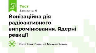 Йонізаційна дія радіоактивного випромінювання. Ядерні реакції