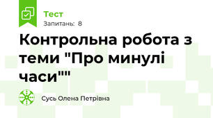 Контрольна робота з теми "Про минулі часи""