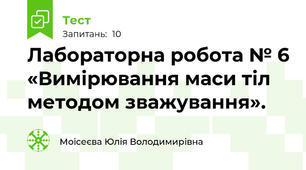  Лабораторна робота № 6 «Вимірювання маси тіл методом зважування».