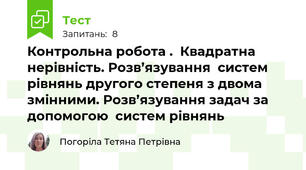 Контрольна робота .  Квадратна нерівність. Розв’язування  систем рівнянь другого степеня з двома змінними. Розв’язування задач за допомогою  систем рівнянь 