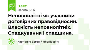 Неповнолітні як учасники договірних правовідносин. Власність неповнолітніх. Спадкування і спадщина.