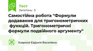 Самостійна робота "Формули додавання для тригонометричних  функцій. Тригонометричні формули подвійного аргументу"