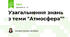 Узагальнення знань з теми "Атмосфера""