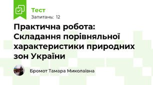 Практична робота:  Складання порівняльної характеристики природних зон України
