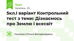 5кл.І варіант Контрольний тест з теми: Дізнаємось про Землю і всесвіт