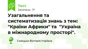 Узагальнення та систематизація знань з тем:  "Країни Африки" та  "Україна в міжнародному просторі".