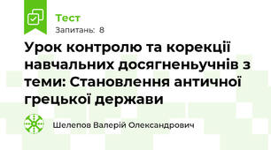 Урок контролю та корекції навчальних досягненьучнів з теми: Становлення античної грецької держави