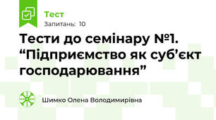 Тести до семінару №1. “Підприємство як суб’єкт господарювання”