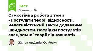Самостійна робота з теми «Постулати теорії відносності. Релятивістський закон додавання швидкостей. Наслідки постулатів спеціальної теорії відносності»