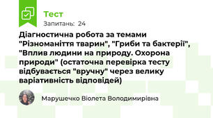 Діагностична робота за темами "Різноманіття тварин", "Гриби та бактерії", "Вплив людини на природу. Охорона природи" (остаточна перевірка тесту відбувається "вручну" через велику варіативність відповідей)