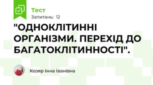 "ОДНОКЛІТИННІ ОРГАНІЗМИ. ПЕРЕХІД ДО БАГАТОКЛІТИННОСТІ".