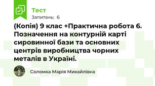 (Копія) 9 клас +Практична робота 6. Позначення на контурній карті сировинної бази та основних центрів виробництва чорних металів в Україні.