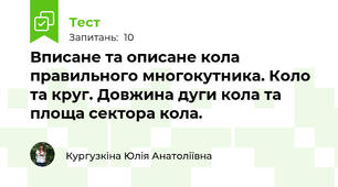 Вписане та описане кола правильного многокутника. Коло та круг. Довжина дуги кола та площа сектора кола.