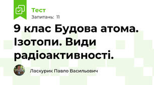 9 клас Будова атома. Ізотопи. Види радіоактивності.