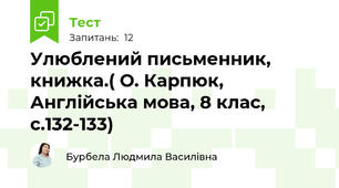 Улюблений письменник, книжка.( О. Карпюк, Англійська мова, 8 клас, с.132-133)