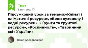 Підсумковий урок за темами:«Клімат і кліматичні ресурси», «Води суходолу і водні ресурси», «Ґрунти та ґрунтові ресурси», «Рослинність», «Тваринний світ України»