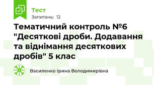  Тематичний контроль №6 "Десяткові дроби. Додавання та віднімання десяткових дробів" 5 клас