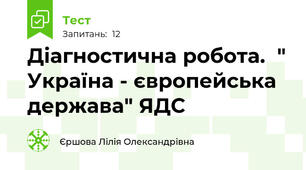 Діагностична робота.  " Україна - європейська держава" ЯДС