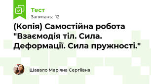 (Копія) Самостійна робота "Взаємодія тіл. Сила. Деформації. Сила пружності."