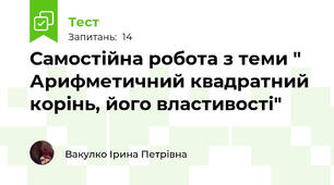 Самостійна робота з теми " Арифметичний квадратний корінь, його властивості"