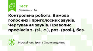  Контрольна робота. Вимова голосних і приголосних звуків. Чергування звуків. Правопис префіксів з- (зі-, с-), роз- (розі-), без- 