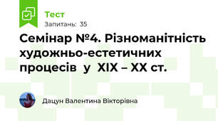 Семінар №4. Різноманітність художньо-естетичних процесів  у  ХІХ – ХХ ст.