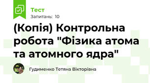 (Копія) Контрольна робота "Фізика атома та атомного ядра"
