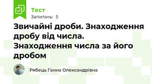 Звичайні дроби. Знаходження дробу від числа. Знаходження числа за його дробом